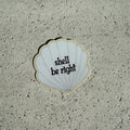 Shell be right sticker