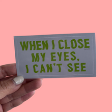 Load image into Gallery viewer, when I close my eyes sticker
