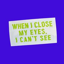 Load image into Gallery viewer, when I close my eyes sticker
